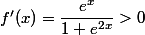 f'(x)=\dfrac{e^x}{1+e^{2x}}>0